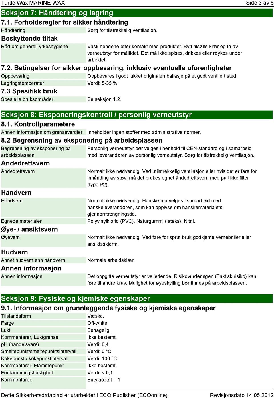 7.2. Betingelser for sikker oppbevaring, inklusiv eventuelle uforenligheter Oppbevaring Oppbevares i godt lukket originalemballasje på et godt ventilert sted. Lagringstemperatur Verdi: 5-35 % 7.