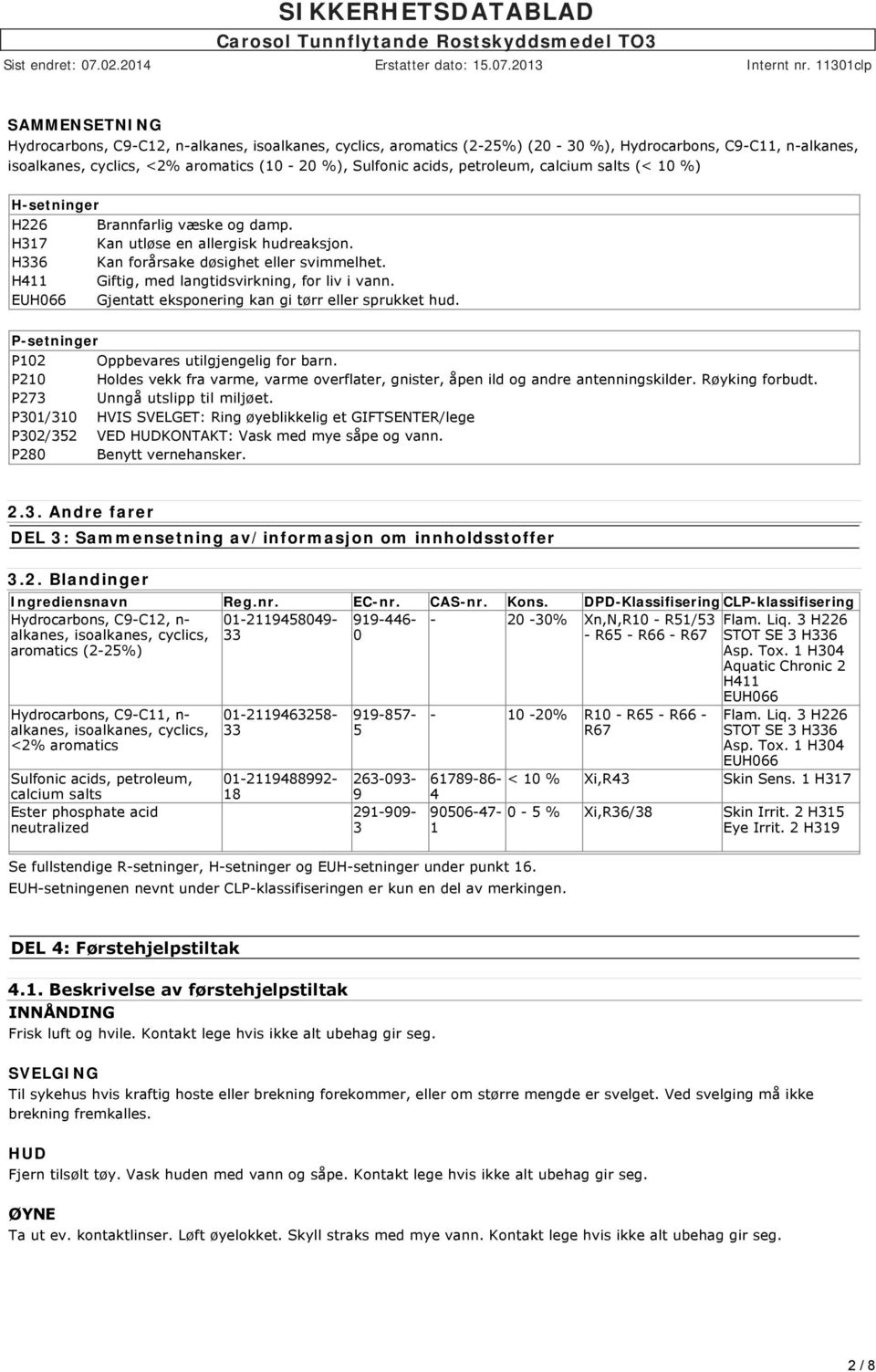 H411 Giftig, med langtidsvirkning, for liv i vann. EUH066 Gjentatt eksponering kan gi tørr eller sprukket hud. P-setninger P102 Oppbevares utilgjengelig for barn.