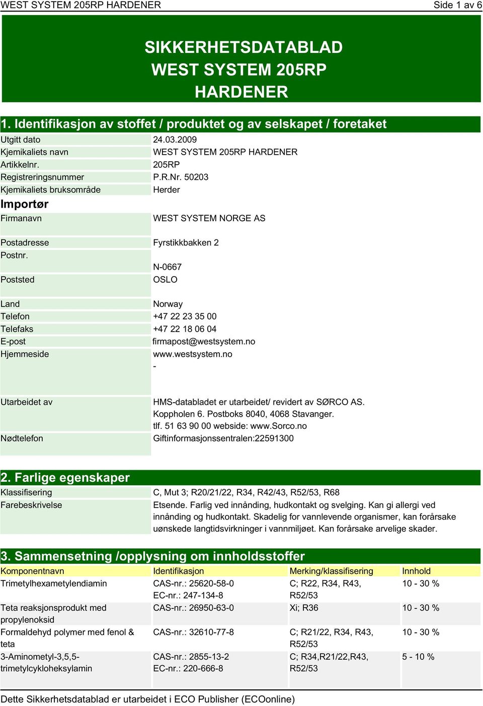 50203 Kjemikaliets bruksområde Herder Importør Firmanavn WEST SYSTEM NORGE AS Postadresse Fyrstikkbakken 2 Postnr.