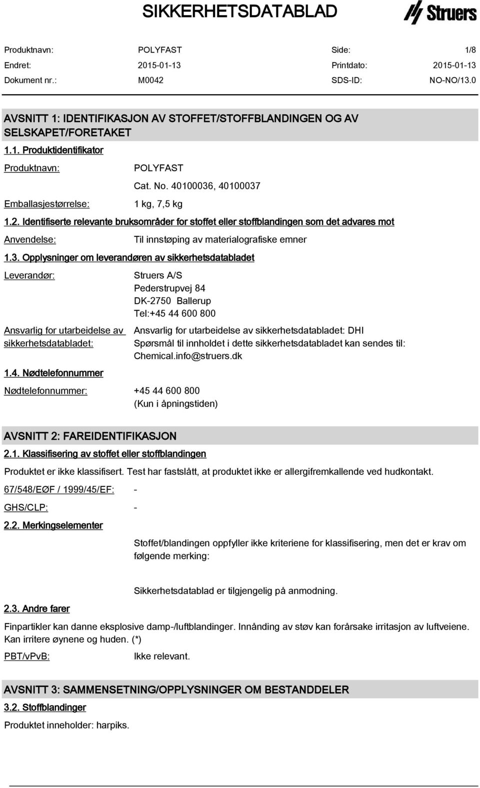 Opplysninger om leverandøren av sikkerhetsdatabladet Leverandør: Ansvarlig for utarbeidelse av sikkerhetsdatabladet: 1.4.