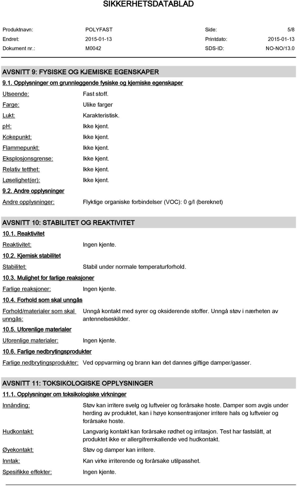 Andre opplysninger Andre opplysninger: Flyktige organiske forbindelser (VOC): 0 g/l (bereknet) AVSNITT 10: STABILITET OG REAKTIVITET 10.1. Reaktivitet Reaktivitet: 10.2.