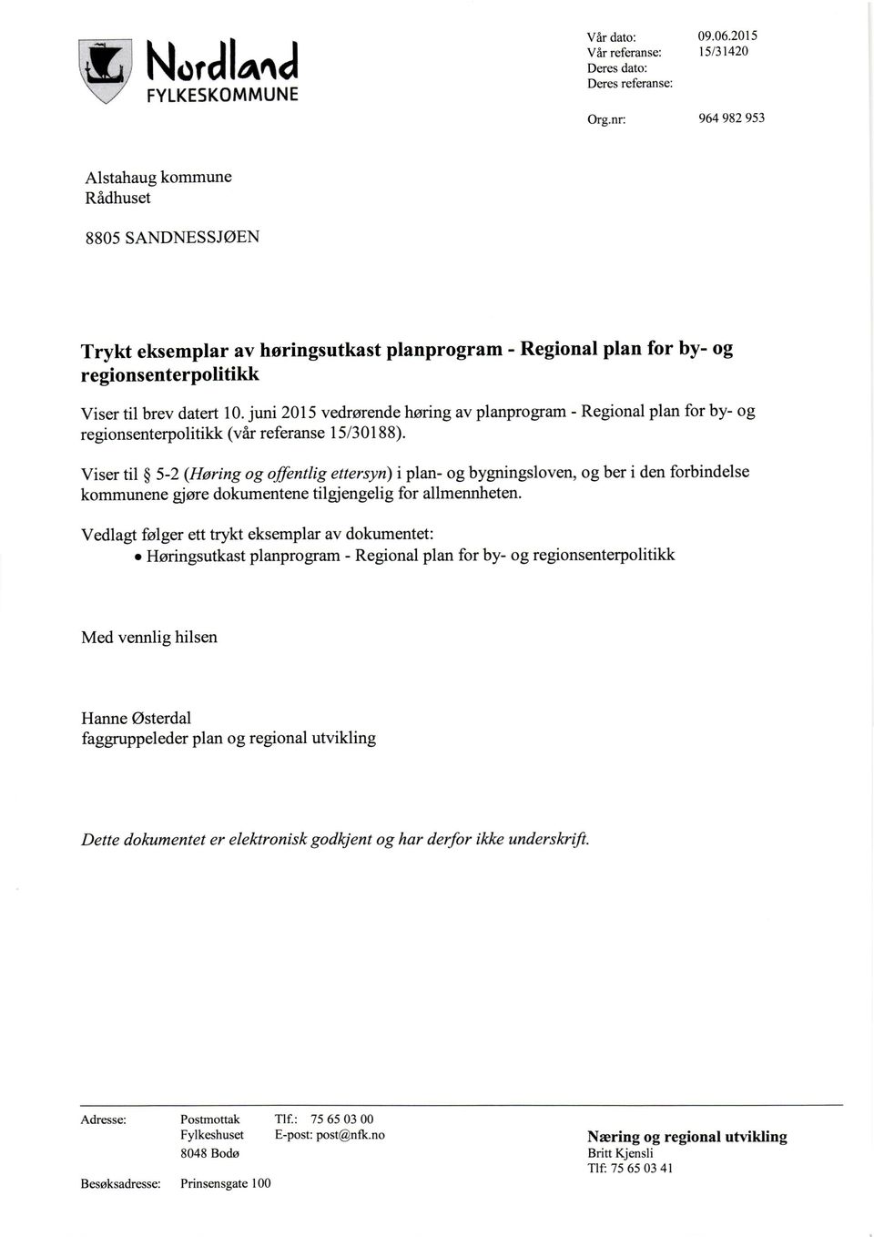 regionsenterpolitikk Viser til brev datert 10. juni 2015 vedrørende høring av planprogram - Regional plan for by- og regionsenterpolitikk (vår referanse 15/30188).