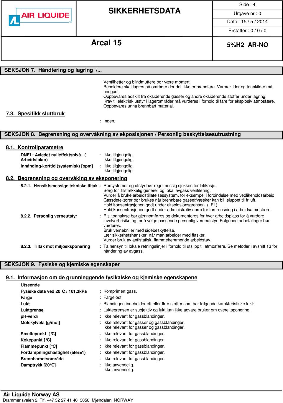 Krav til elektrisk utstyr i lagerområder må vurderes i forhold til fare for eksplosiv atmosfære. Oppbevares unna brennbart material. SEKSJON 8.