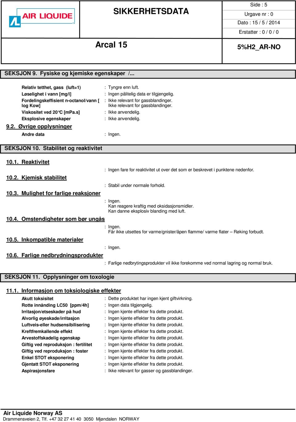 Stabilitet og reaktivitet 10.1. Reaktivitet : Ingen fare for reaktivitet ut over det som er beskrevet i punktene nedenfor. 10.2. Kjemisk stabilitet : Stabil under normale forhold. 10.3.