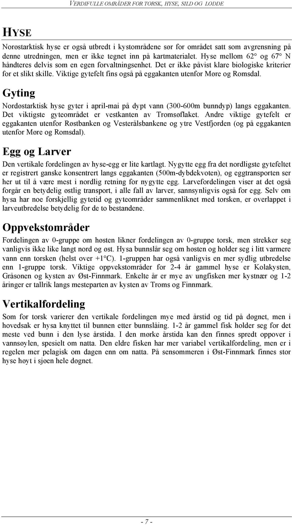 Viktige gytefelt fins også på eggakanten utenfor Møre og Romsdal. Gyting Nordøstarktisk hyse gyter i april-mai på dypt vann (300-600m bunndyp) langs eggakanten.