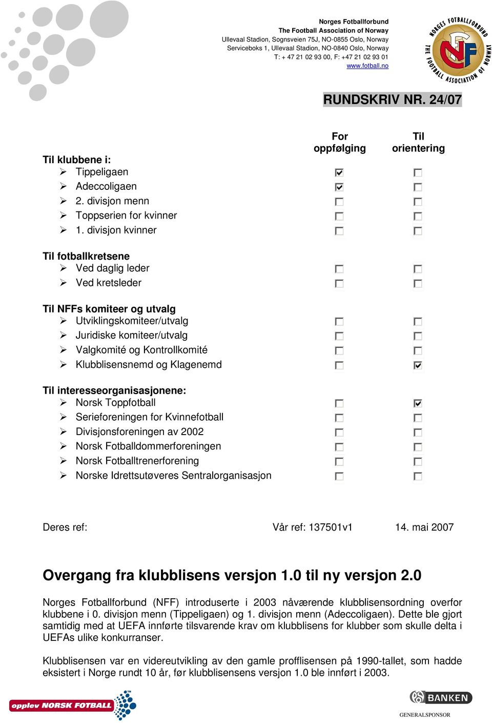 divisjon kvinner Til fotballkretsene Ved daglig leder Ved kretsleder Til NFFs komiteer og utvalg Utviklingskomiteer/utvalg Juridiske komiteer/utvalg Valgkomité og Kontrollkomité Klubblisensnemd og