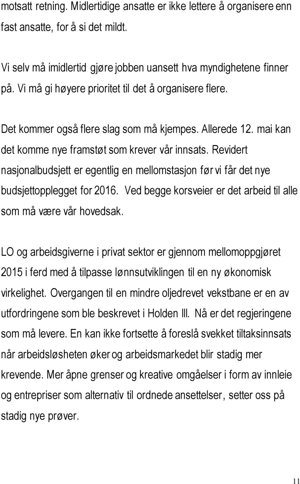 Revidert nasjonalbudsjett er egentlig en mellomstasjon før vi får det nye budsjettopplegget for 2016. Ved begge korsveier er det arbeid til alle som må være vår hovedsak.