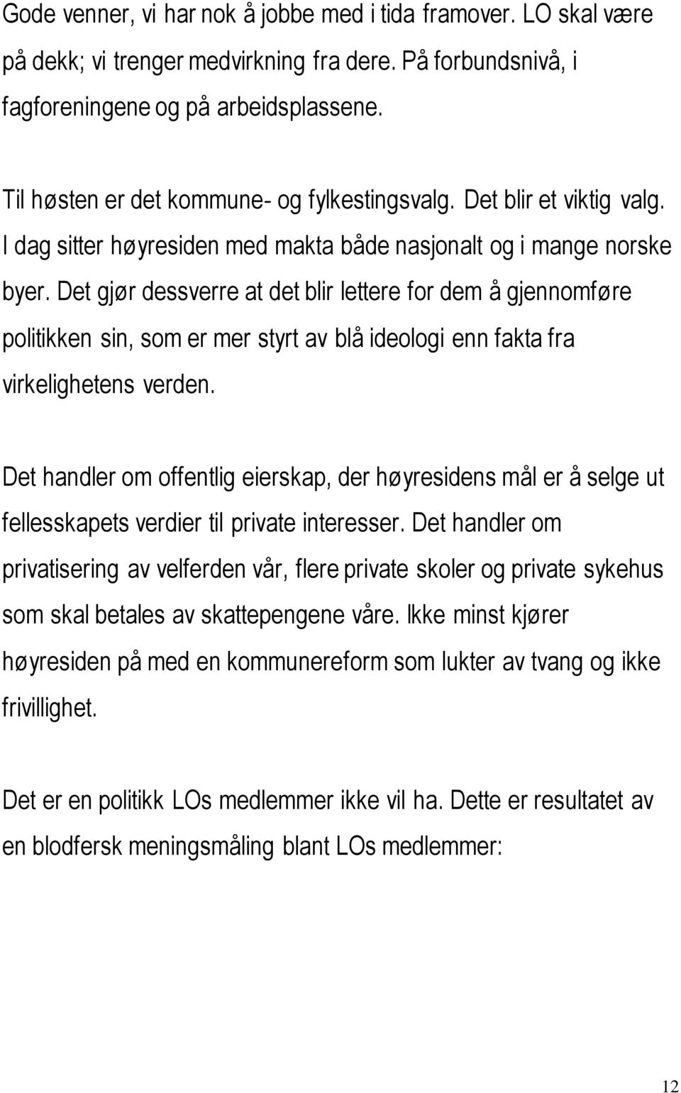 Det gjør dessverre at det blir lettere for dem å gjennomføre politikken sin, som er mer styrt av blå ideologi enn fakta fra virkelighetens verden.