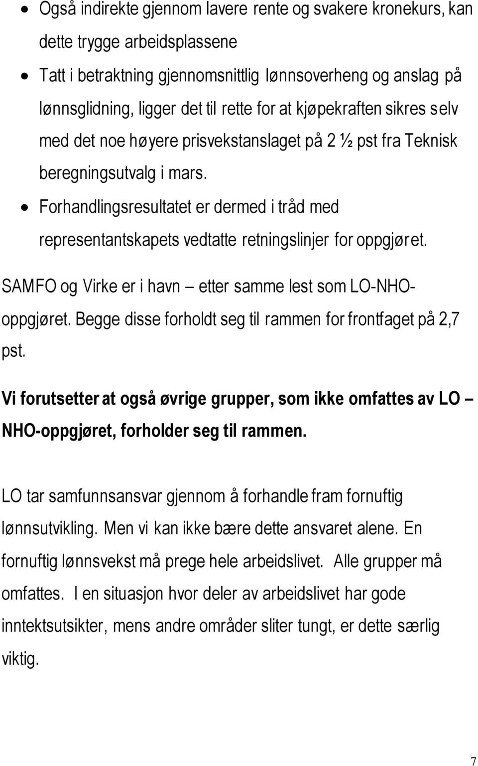 Forhandlingsresultatet er dermed i tråd med representantskapets vedtatte retningslinjer for oppgjøret. SAMFO og Virke er i havn etter samme lest som LO-NHOoppgjøret.