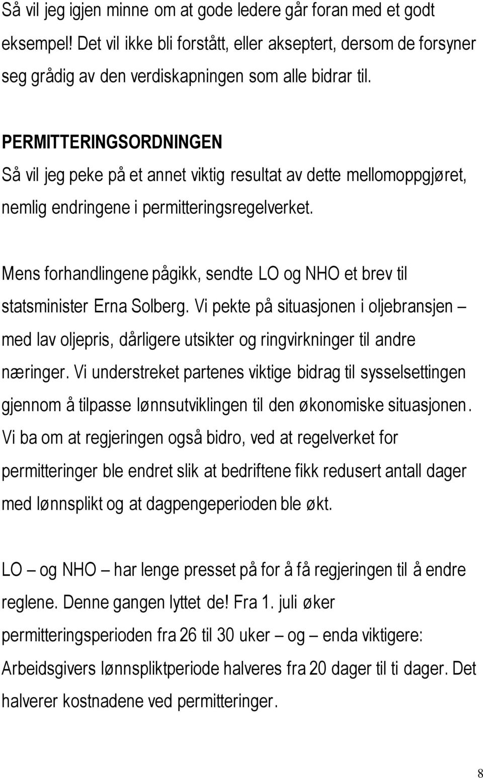 Mens forhandlingene pågikk, sendte LO og NHO et brev til statsminister Erna Solberg. Vi pekte på situasjonen i oljebransjen med lav oljepris, dårligere utsikter og ringvirkninger til andre næringer.