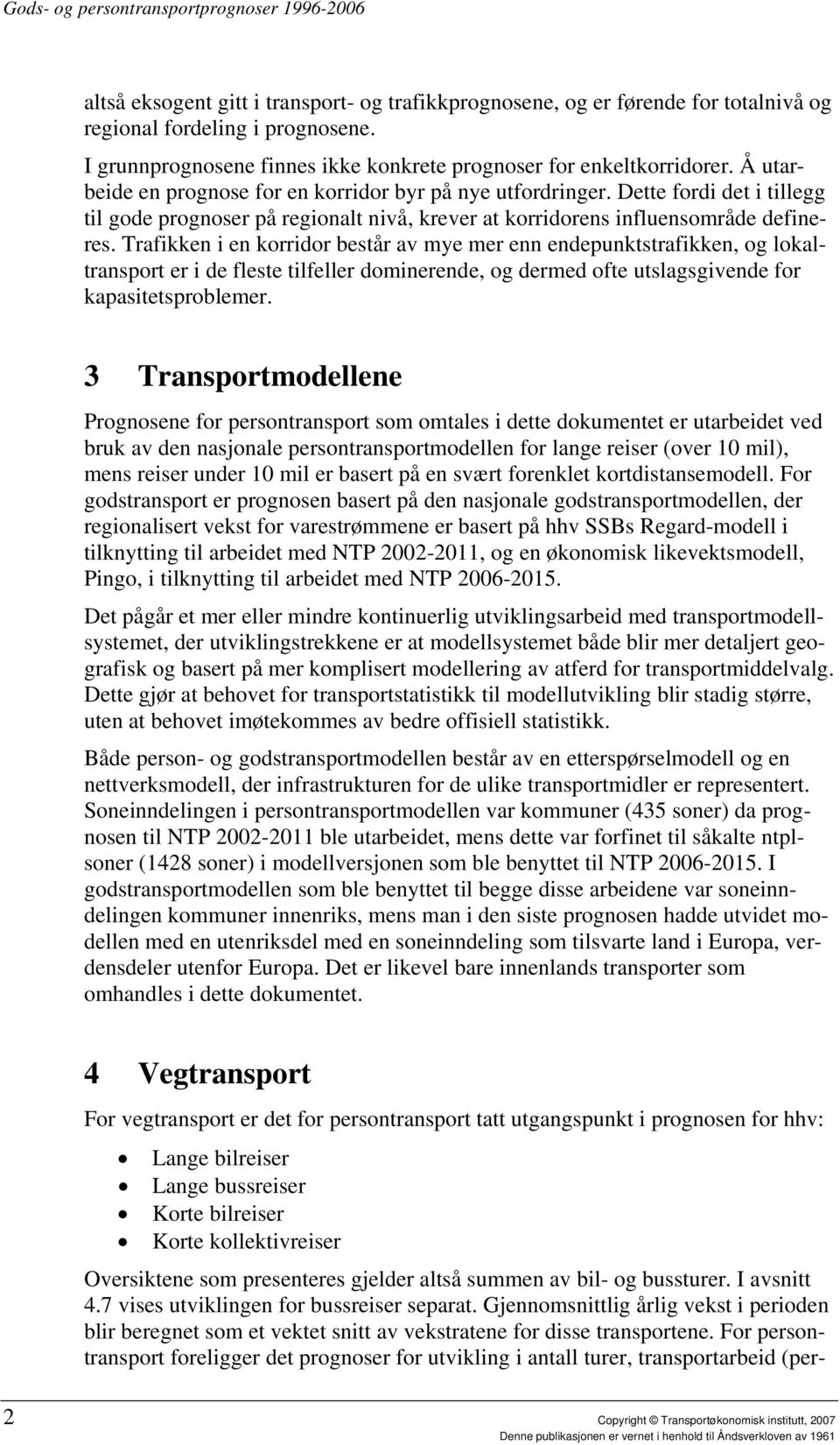 Trafikken i en korridor består av mye mer enn endepunktstrafikken, og lokaltransport er i de fleste tilfeller dominerende, og dermed ofte utslagsgivende for kapasitetsproblemer.