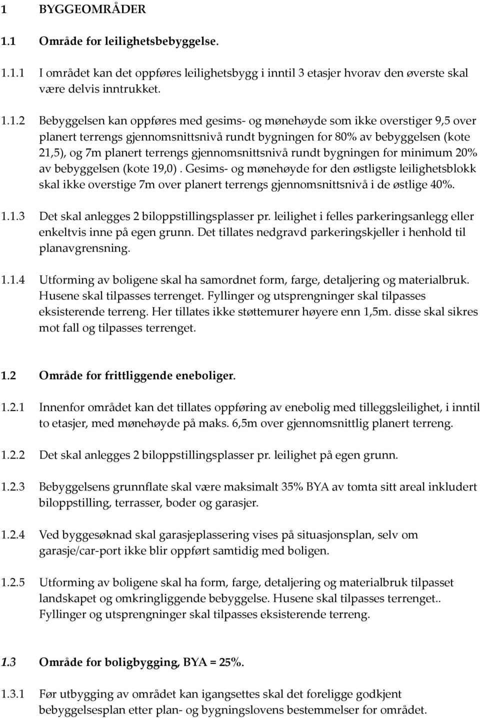 for minimum 20% av bebyggelsen (kote 19,0). Gesims- og mønehøyde for den østligste leilighetsblokk skal ikke overstige 7m over planert terrengs gjennomsnittsnivå i de østlige 40%. 1.1.3 Det skal anlegges 2 biloppstillingsplasser pr.