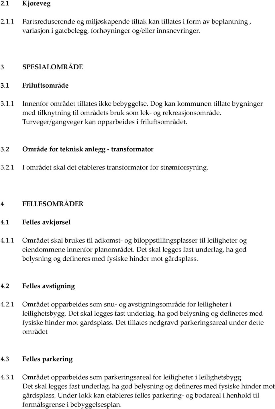 2 Område for teknisk anlegg - transformator 3.2.1 I området skal det etableres transformator for strømforsyning. 4 FELLESOMRÅDER 4.1 Felles avkjørsel 4.1.1 Området skal brukes til adkomst- og biloppstillingsplasser til leiligheter og eiendommene innenfor planområdet.