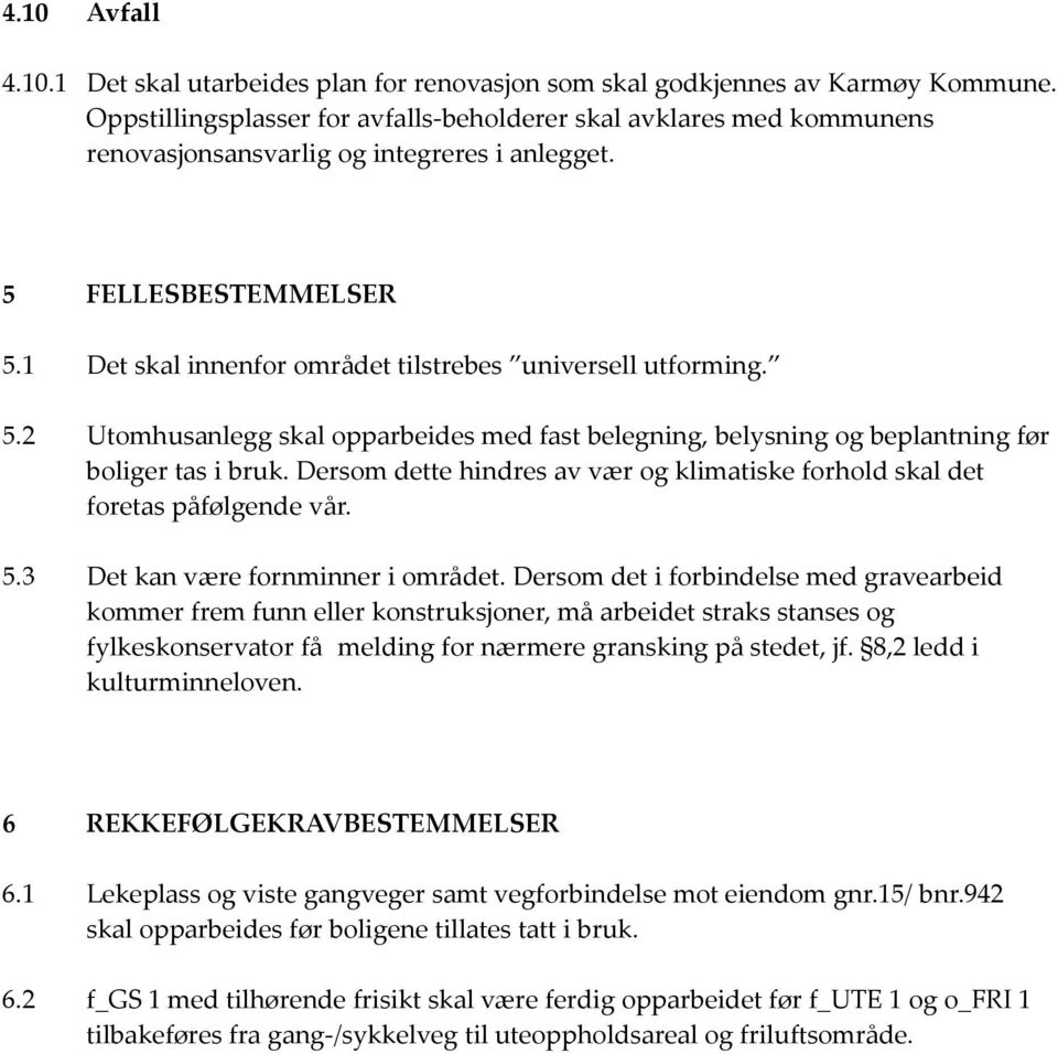 1 Det skal innenfor området tilstrebes universell utforming. 5.2 Utomhusanlegg skal opparbeides med fast belegning, belysning og beplantning før boliger tas i bruk.