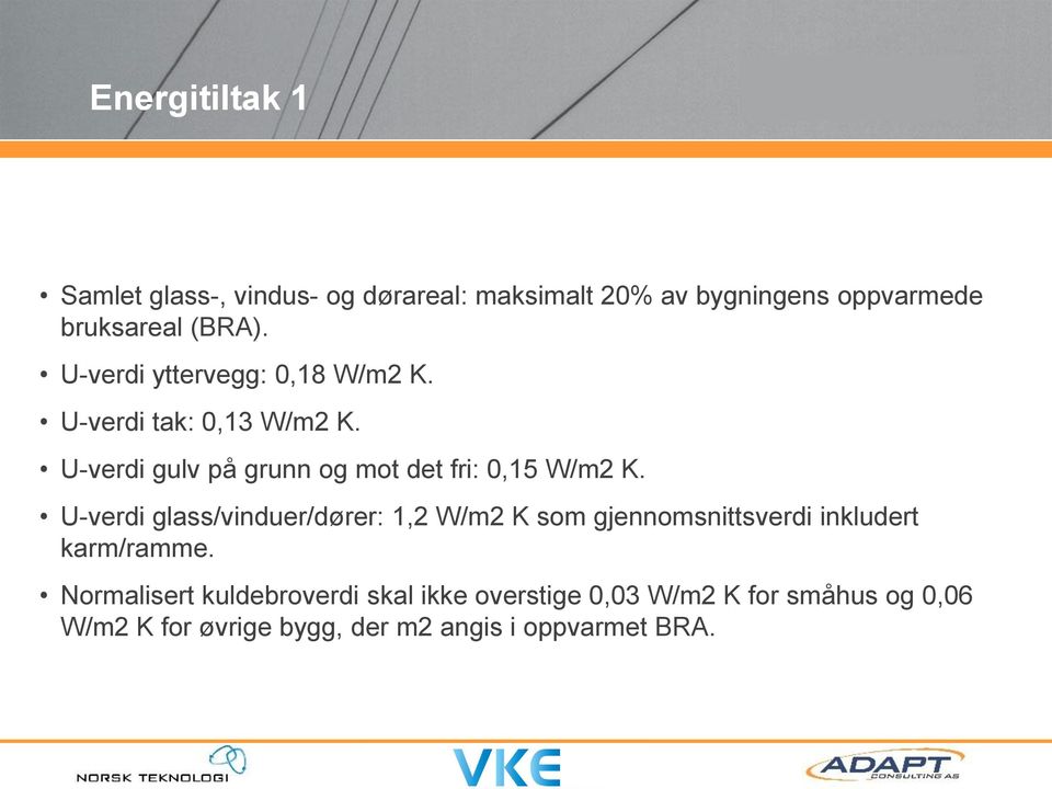 U-verdi glass/vinduer/dører: 1,2 W/m2 K som gjennomsnittsverdi inkludert karm/ramme.