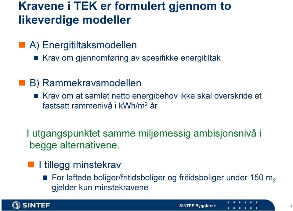 fastsatt rammenivå i kwh/m 2 år I utgangspunktet samme miljømessig ambisjonsnivå i begge alternativene.