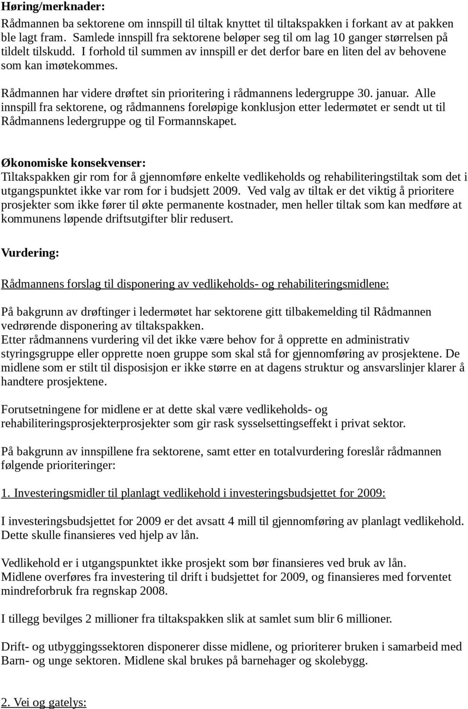 Rådmannen har videre drøftet sin prioritering i rådmannens ledergruppe 30. januar.