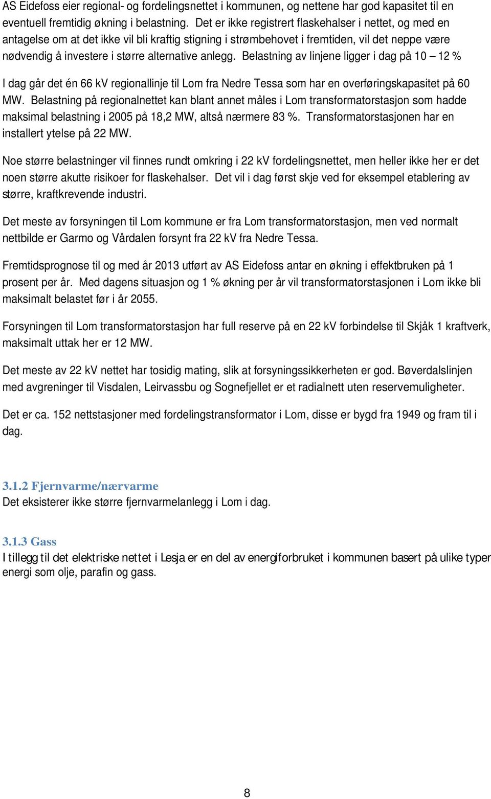 anlegg. Belastning av linjene ligger i dag på 1 12 % I dag går det én 66 kv regionallinje til Lom fra Nedre Tessa som har en overføringskapasitet på 6 MW.