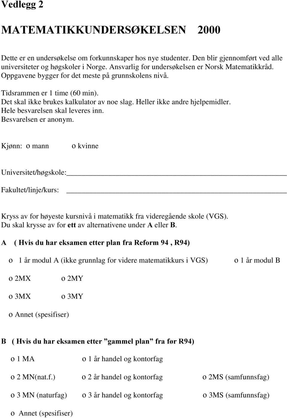 Heller ikke andre hjelpemidler. Hele besvarelsen skal leveres inn. Besvarelsen er anonym.