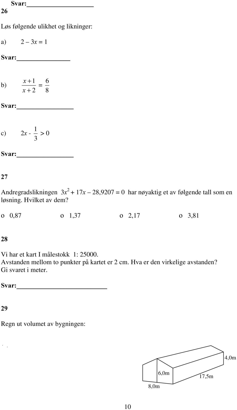 Hvilket av dem? ο 0,87 ο 1,37 ο 2,17 ο 3,81 Vi har et kart I målestokk 1: 25000. Avstanden mellom to punkter på kartet er 2 cm.