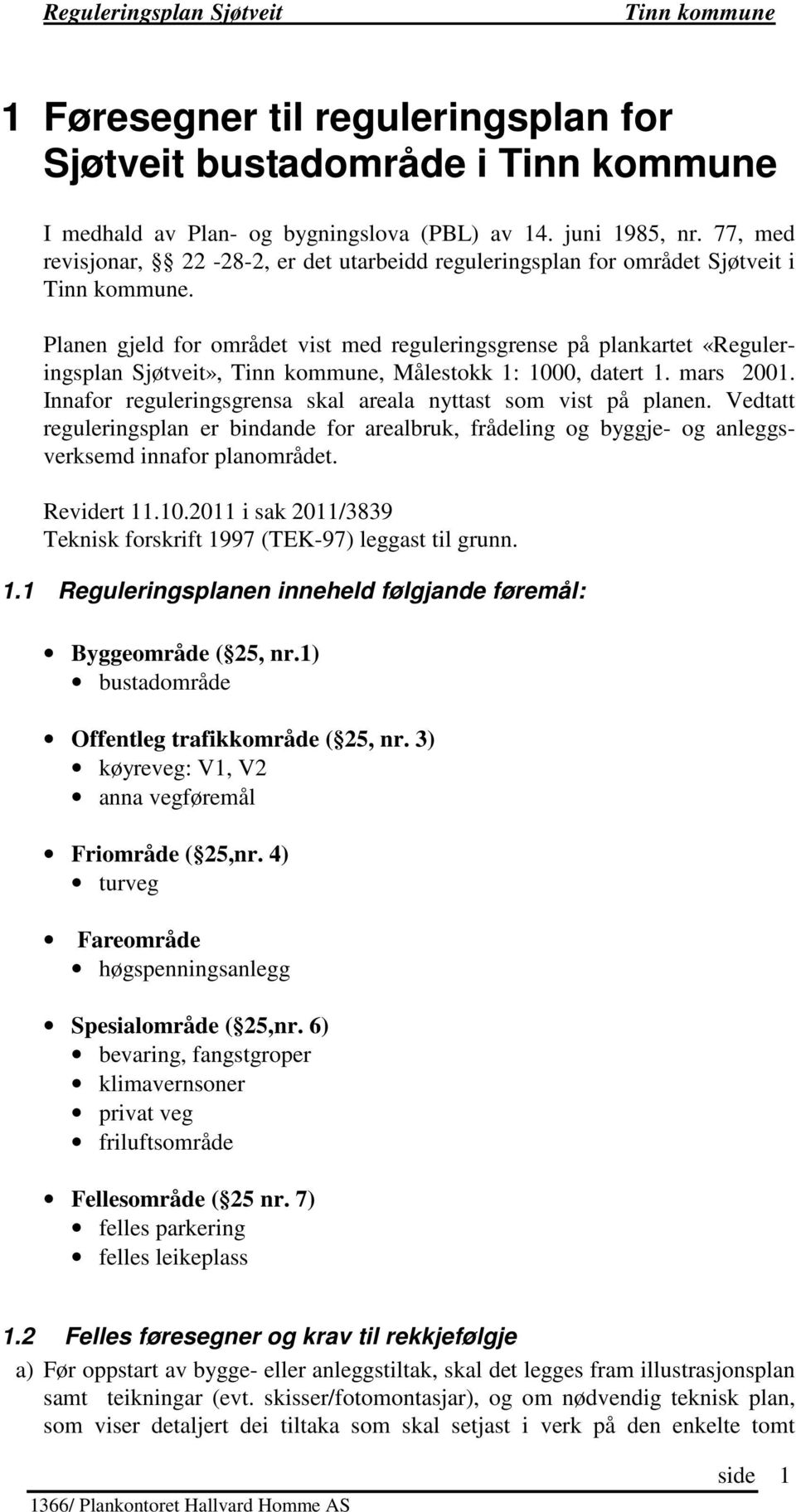 Planen gjeld for området vist med reguleringsgrense på plankartet «Reguleringsplan Sjøtveit»,, Målestokk 1: 1000, datert 1. mars 2001. Innafor reguleringsgrensa skal areala nyttast som vist på planen.