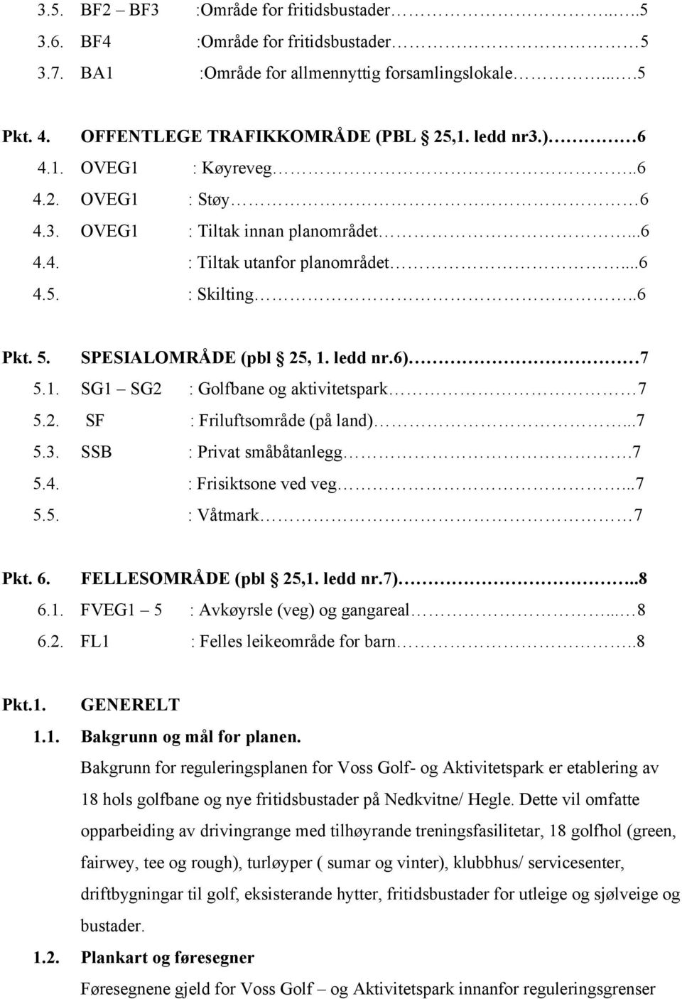 6) 7 SG1 SG2 : Golfbane og aktivitetspark 7 SF : Friluftsområde (på land)...7 SSB : Privat småbåtanlegg.7 : Frisiktsone ved veg...7 : Våtmark 7 Pkt. 6. 6.1. 6.2. FELLESOMRÅDE (pbl 25,1. ledd nr.7).