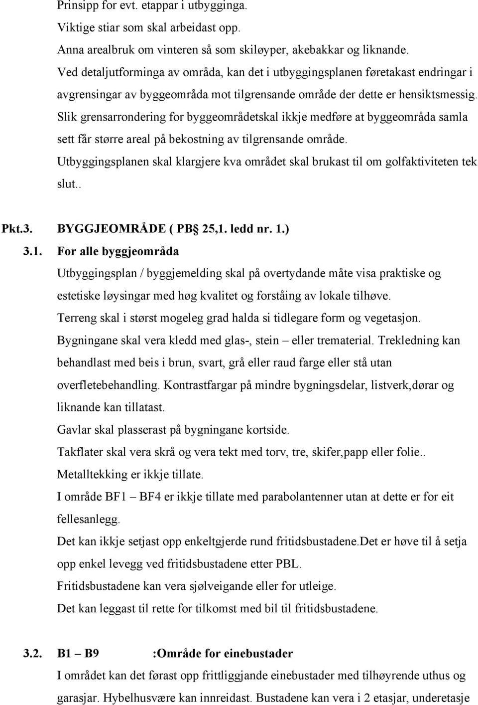 Slik grensarrondering for byggeområdetskal ikkje medføre at byggeområda samla sett får større areal på bekostning av tilgrensande område.