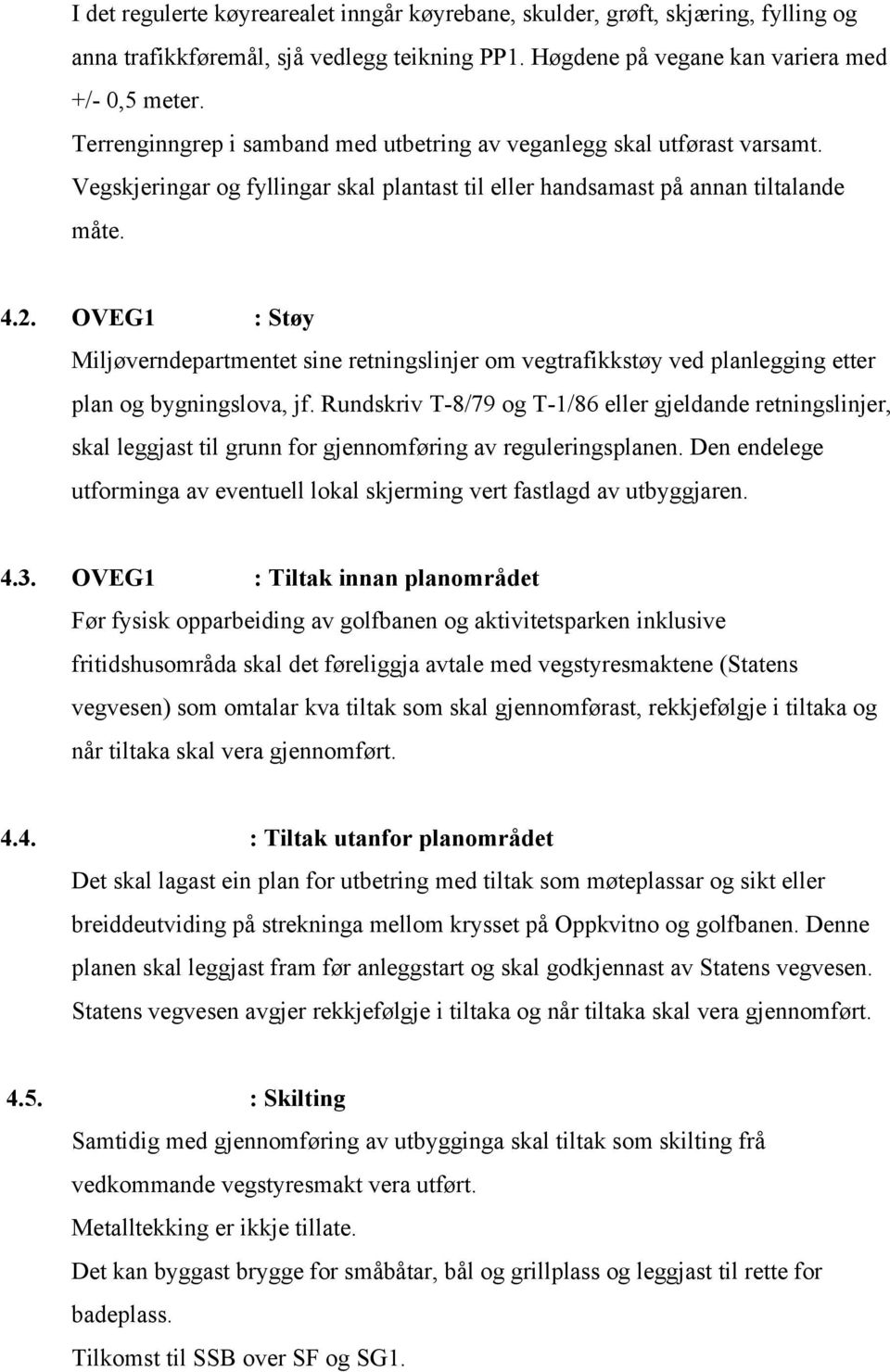 OVEG1 : Støy Miljøverndepartmentet sine retningslinjer om vegtrafikkstøy ved planlegging etter plan og bygningslova, jf.