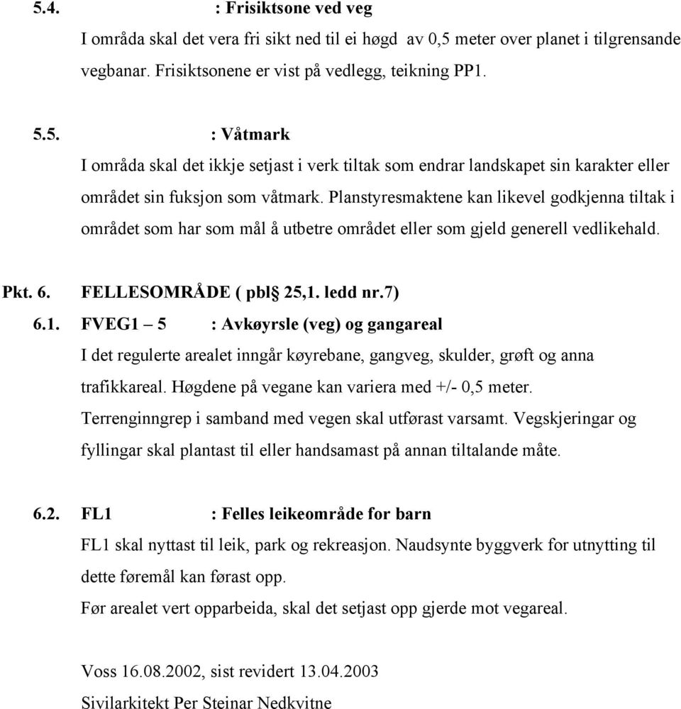 7) FVEG1 5 : Avkøyrsle (veg) og gangareal I det regulerte arealet inngår køyrebane, gangveg, skulder, grøft og anna trafikkareal. Høgdene på vegane kan variera med +/- 0,5 meter.