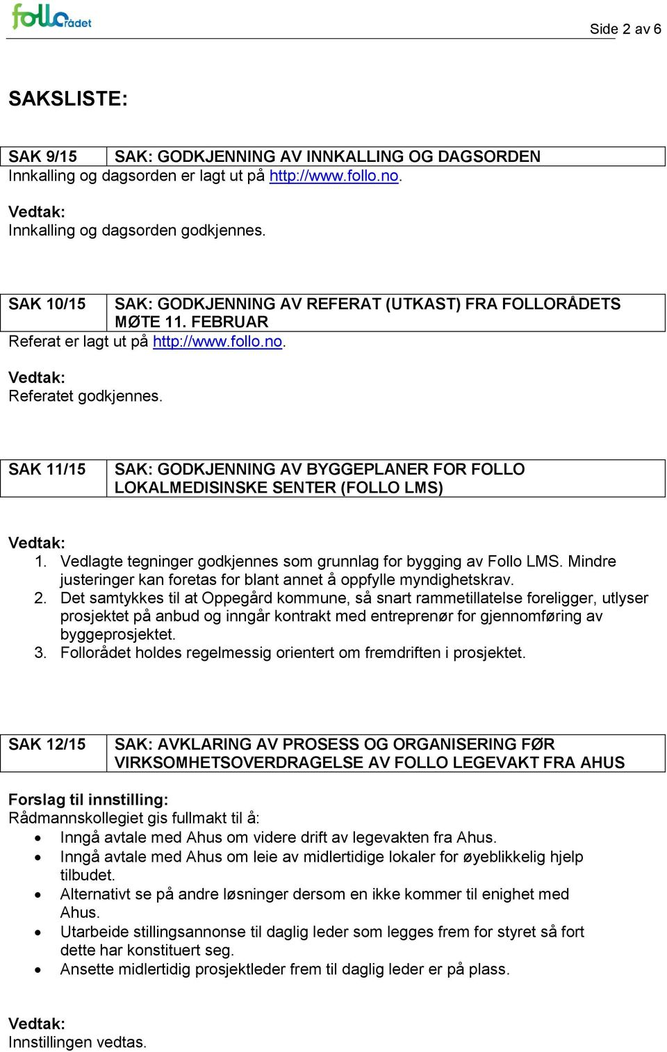 SAK 11/15 SAK: GODKJENNING AV BYGGEPLANER FOR FOLLO LOKALMEDISINSKE SENTER (FOLLO LMS) 1. Vedlagte tegninger godkjennes som grunnlag for bygging av Follo LMS.