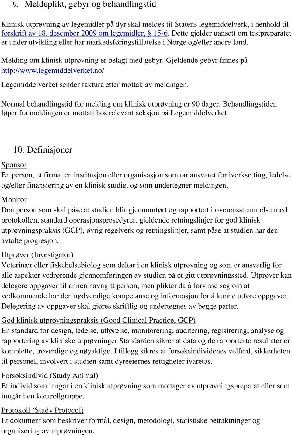 Gjeldende gebyr finnes på http://www.legemiddelverket.no/ Legemiddelverket sender faktura etter mottak av meldingen. Normal behandlingstid for melding om klinisk utprøvning er 90 dager.