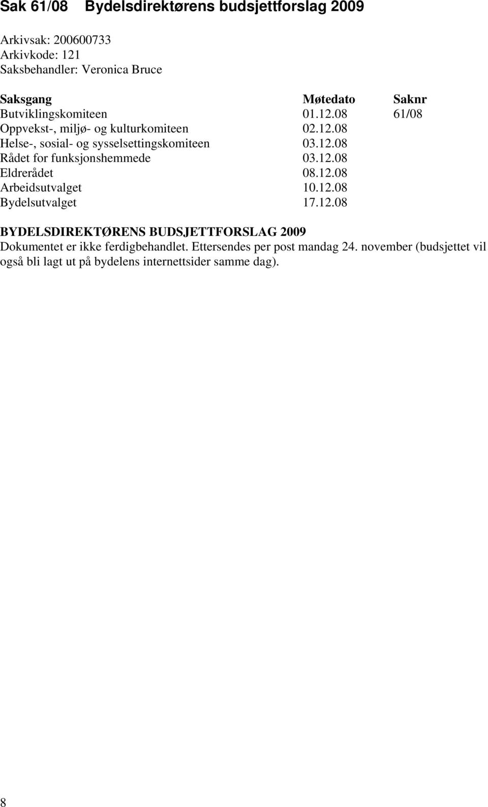 12.08 Eldrerådet 08.12.08 Arbeidsutvalget 10.12.08 Bydelsutvalget 17.12.08 BYDELSDIREKTØRENS BUDSJETTFORSLAG 2009 Dokumentet er ikke ferdigbehandlet.