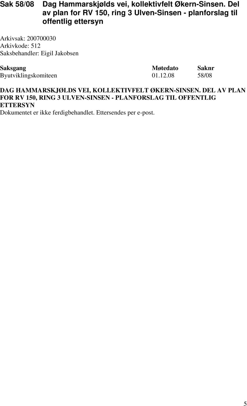 Arkivkode: 512 Byutviklingskomiteen 01.12.08 58/08 DAG HAMMARSKJØLDS VEI, KOLLEKTIVFELT ØKERN-SINSEN.