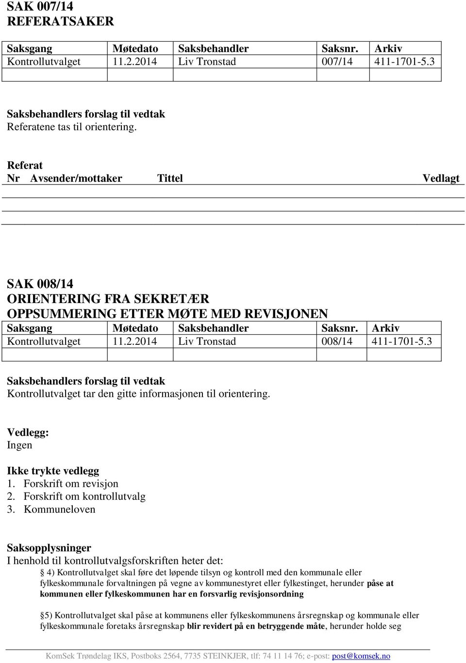 2014 Liv Tronstad 008/14 411-1701-5.3 Saksbehandlers forslag til vedtak Kontrollutvalget tar den gitte informasjonen til orientering. Vedlegg: Ingen Ikke trykte vedlegg 1. Forskrift om revisjon 2.