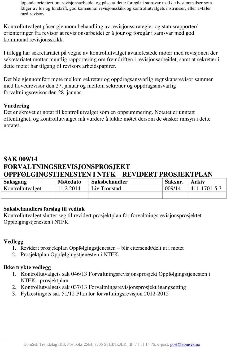 Kontrollutvalget påser gjennom behandling av revisjonsstrategier og statusrapporter/ orienteringer fra revisor at revisjonsarbeidet er à jour og foregår i samsvar med god kommunal revisjonsskikk.