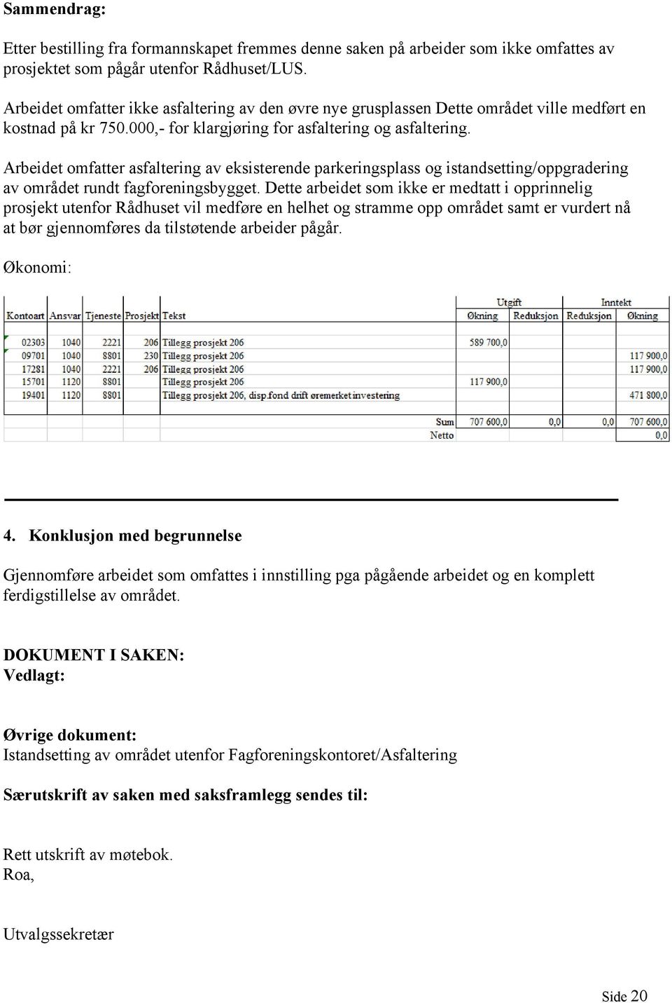 Arbeidet omfatter asfaltering av eksisterende parkeringsplass og istandsetting/oppgradering av området rundt fagforeningsbygget.