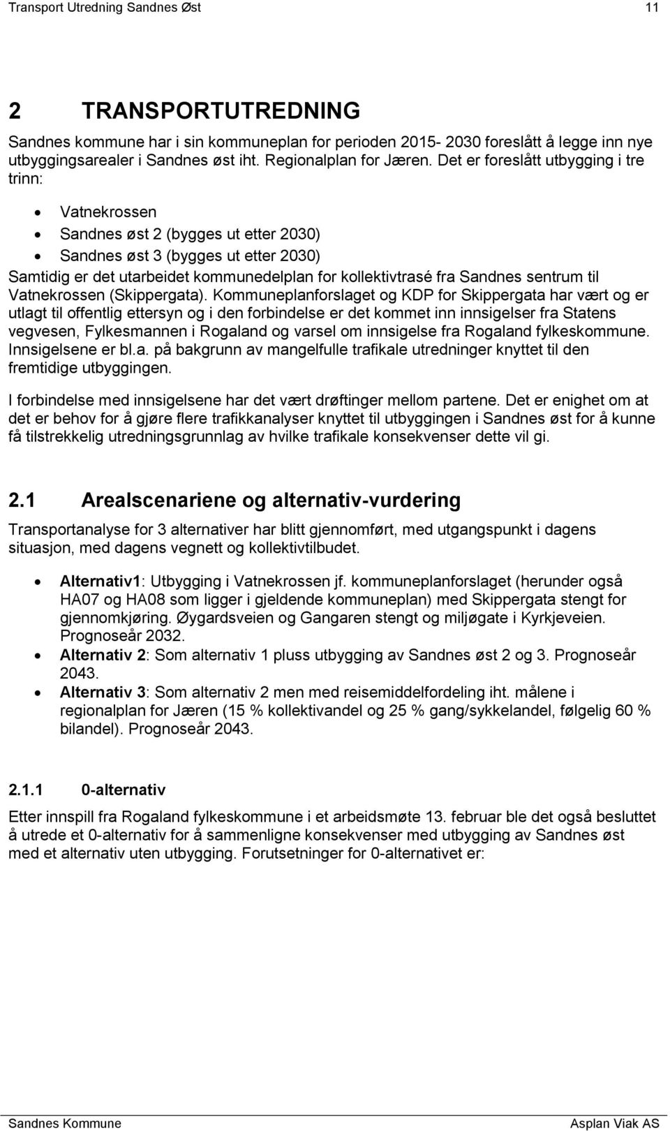 Det er foreslått utbygging i tre trinn: Vatnekrossen Sandnes øst 2 (bygges ut etter 2030) Sandnes øst 3 (bygges ut etter 2030) Samtidig er det utarbeidet kommunedelplan for kollektivtrasé fra Sandnes