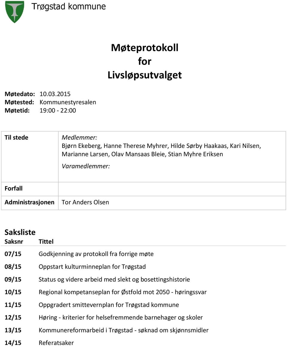 Larsen, Olav Mansaas Bleie, Stian Myhre Eriksen Varamedlemmer: Forfall Administrasjonen Tor Anders Olsen Saksliste Saksnr Tittel 07/15 Godkjenning av protokoll fra forrige møte 08/15 Oppstart