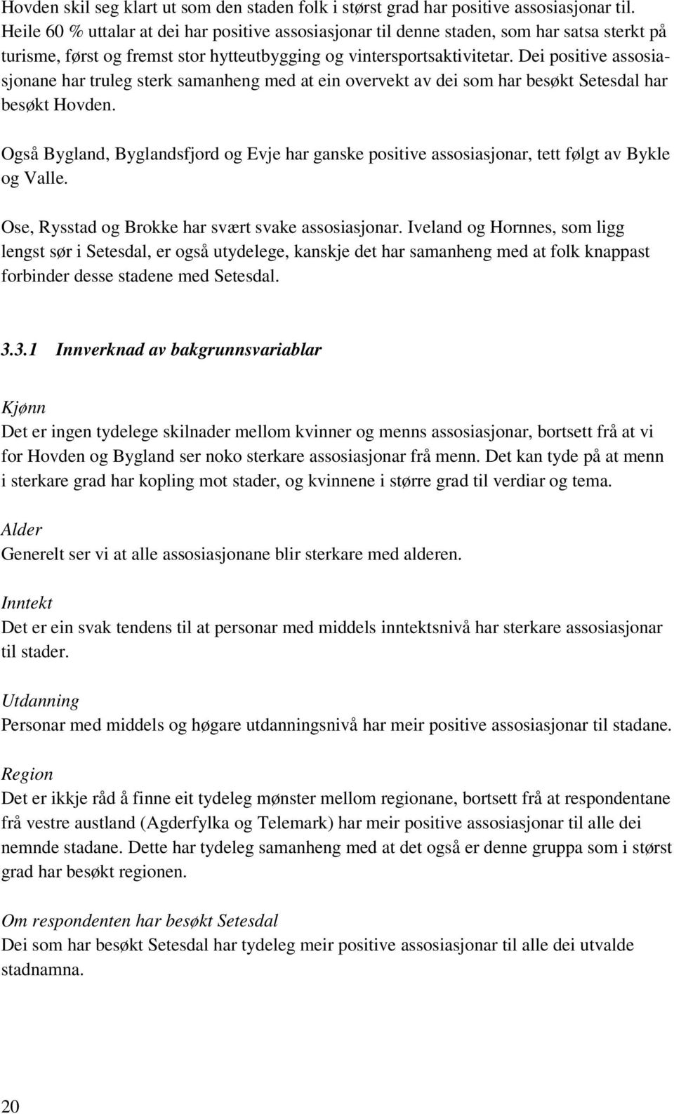 Dei positive assosiasjonane har truleg sterk samanheng med at ein overvekt av dei som har besøkt Setesdal har besøkt Hovden.