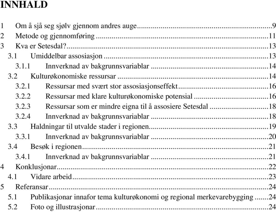 ..18 3.2.4 Innverknad av bakgrunnsvariablar...18 3.3 Haldningar til utvalde stader i regionen...19 3.3.1 Innverknad av bakgrunnsvariablar...20 3.4 Besøk i regionen...21 3.4.1 Innverknad av bakgrunnsvariablar...21 4 Konklusjonar.