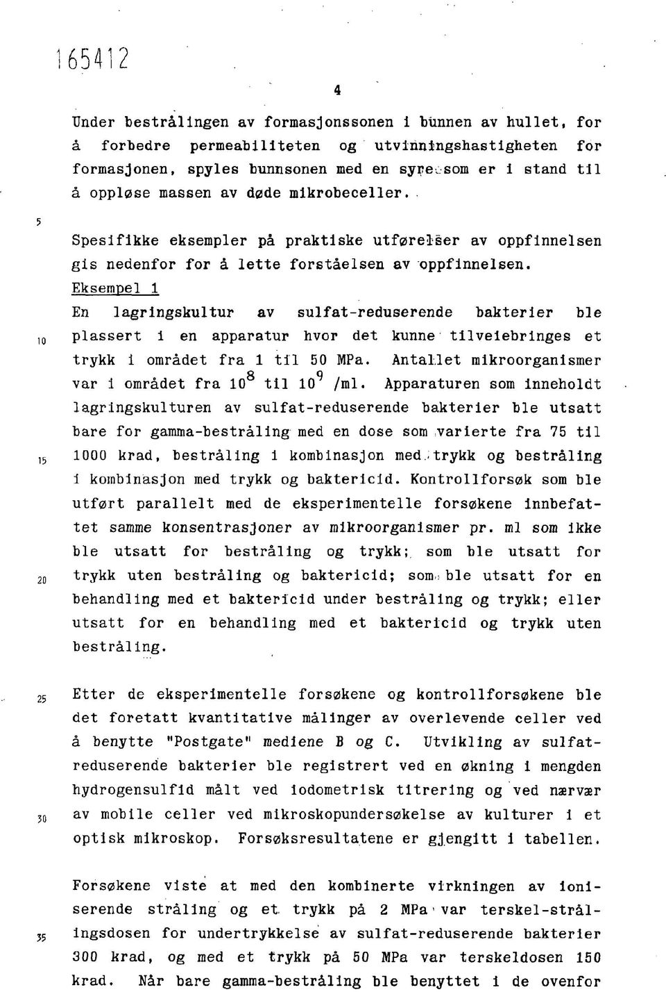 Eksempel 1 En lagringskultur av sulfat-reduserende bakterier ble plassert 1 en apparatur hvor det kunne tilveiebringes et trykk i området fra 1 til 50 MPa.