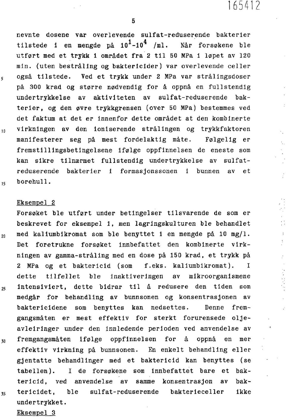 Ved et trykk under 2 MPa var strålingsdoser på 300 krad og større nødvendig for å oppnå en fullstendig undertrykkelse av aktiviteten av sulfat-reduserende bakterier, og den øvre trykkgrensen (over 50