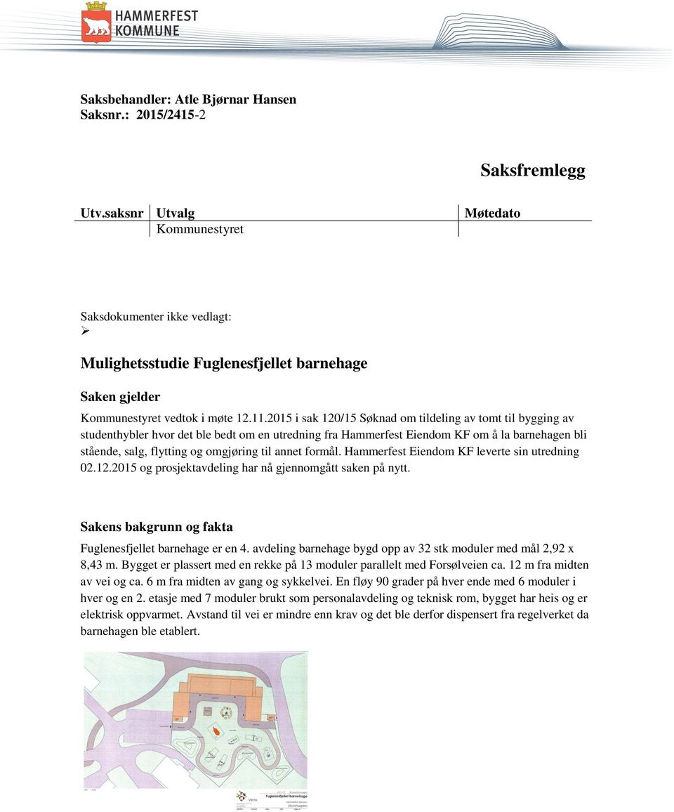 2015 i sak 120/15 Søknad om tildeling av tomt til bygging av studenthybler hvor det ble bedt om en utredning fra Hammerfest Eiendom KF om å la barnehagen bli stående, salg, flytting og omgjøring til