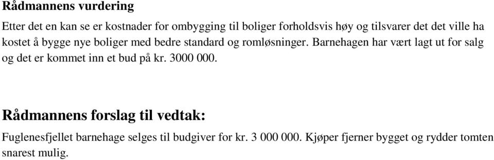 Barnehagen har vært lagt ut for salg og det er kommet inn et bud på kr. 3000 000.