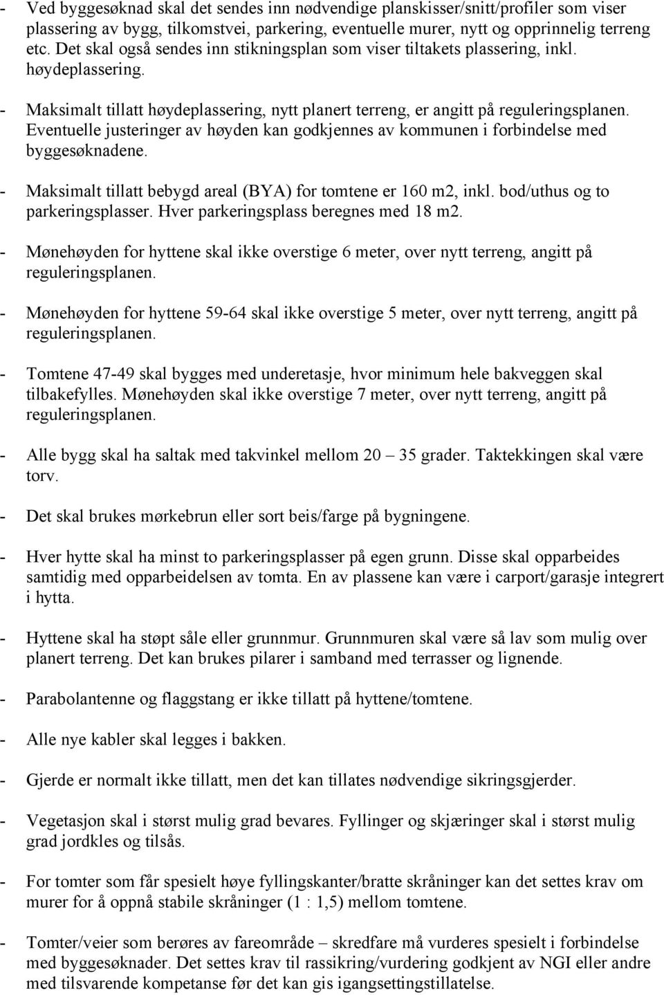 - Maksimalt tillatt høydeplassering, nytt planert terreng, er angitt på Eventuelle justeringer av høyden kan godkjennes av kommunen i forbindelse med byggesøknadene.