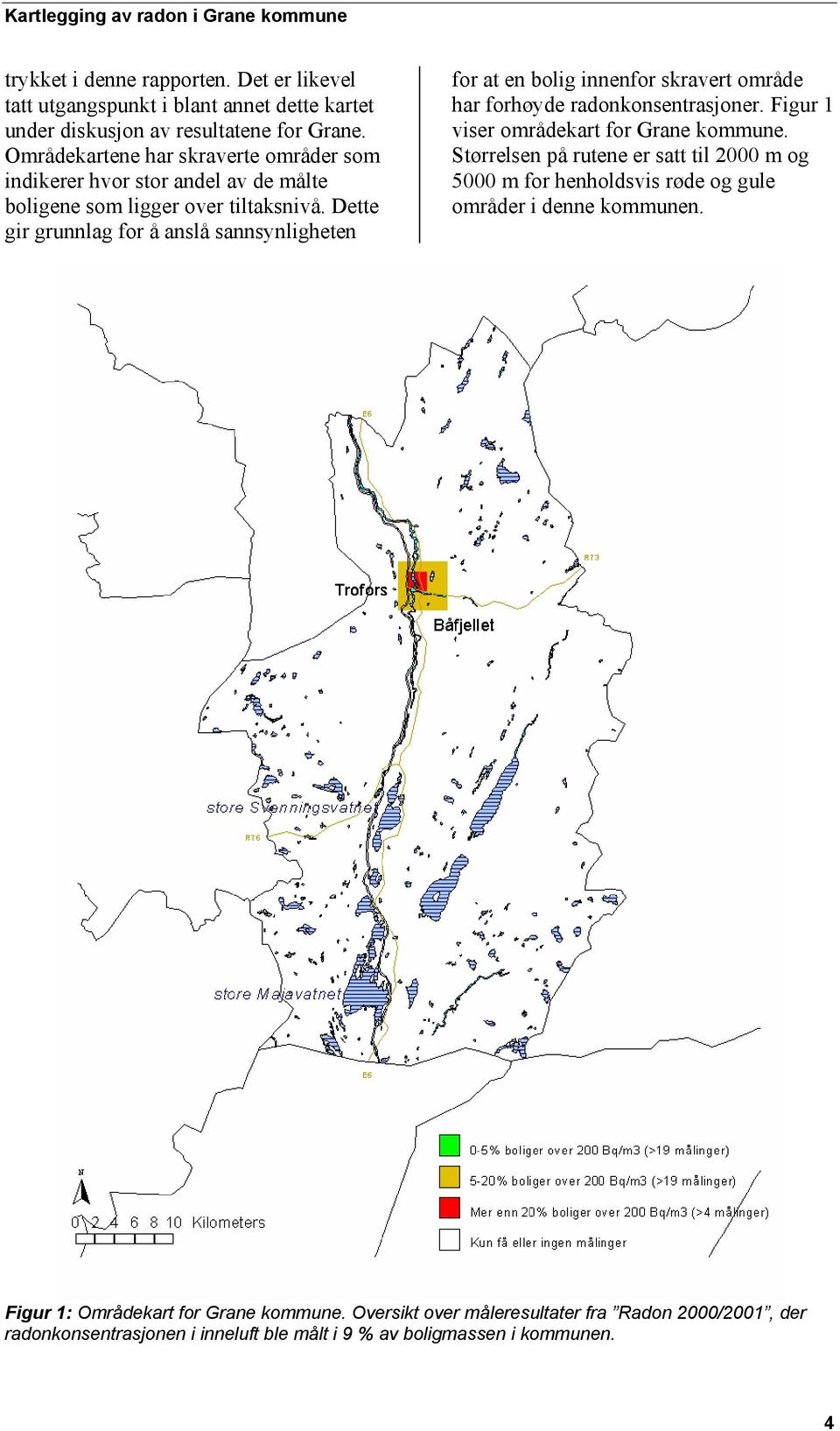 Dette gir grunnlag for å anslå sannsynligheten for at en bolig innenfor skravert område har forhøyde radonkonsentrasjoner. Figur 1 viser områdekart for Grane kommune.