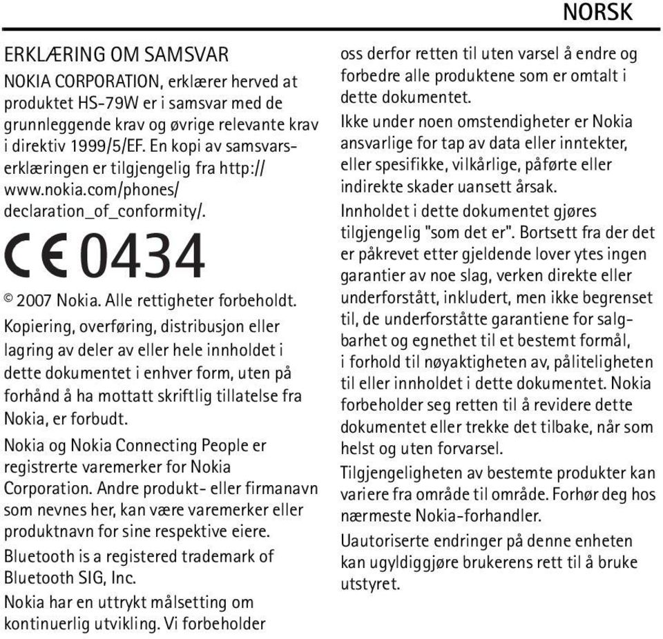 Kopiering, overføring, distribusjon eller lagring av deler av eller hele innholdet i dette dokumentet i enhver form, uten på forhånd å ha mottatt skriftlig tillatelse fra Nokia, er forbudt.