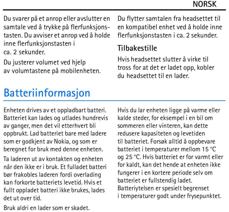 Tilbakestille Hvis headsettet slutter å virke til tross for at det er ladet opp, kobler du headsettet til en lader. Enheten drives av et oppladbart batteri.