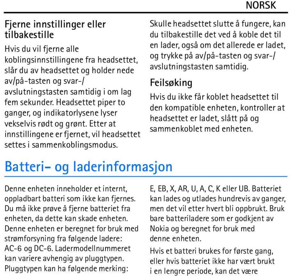 Batteri- og laderinformasjon Skulle headsettet slutte å fungere, kan du tilbakestille det ved å koble det til en lader, også om det allerede er ladet, og trykke på av/på-tasten og svar-/