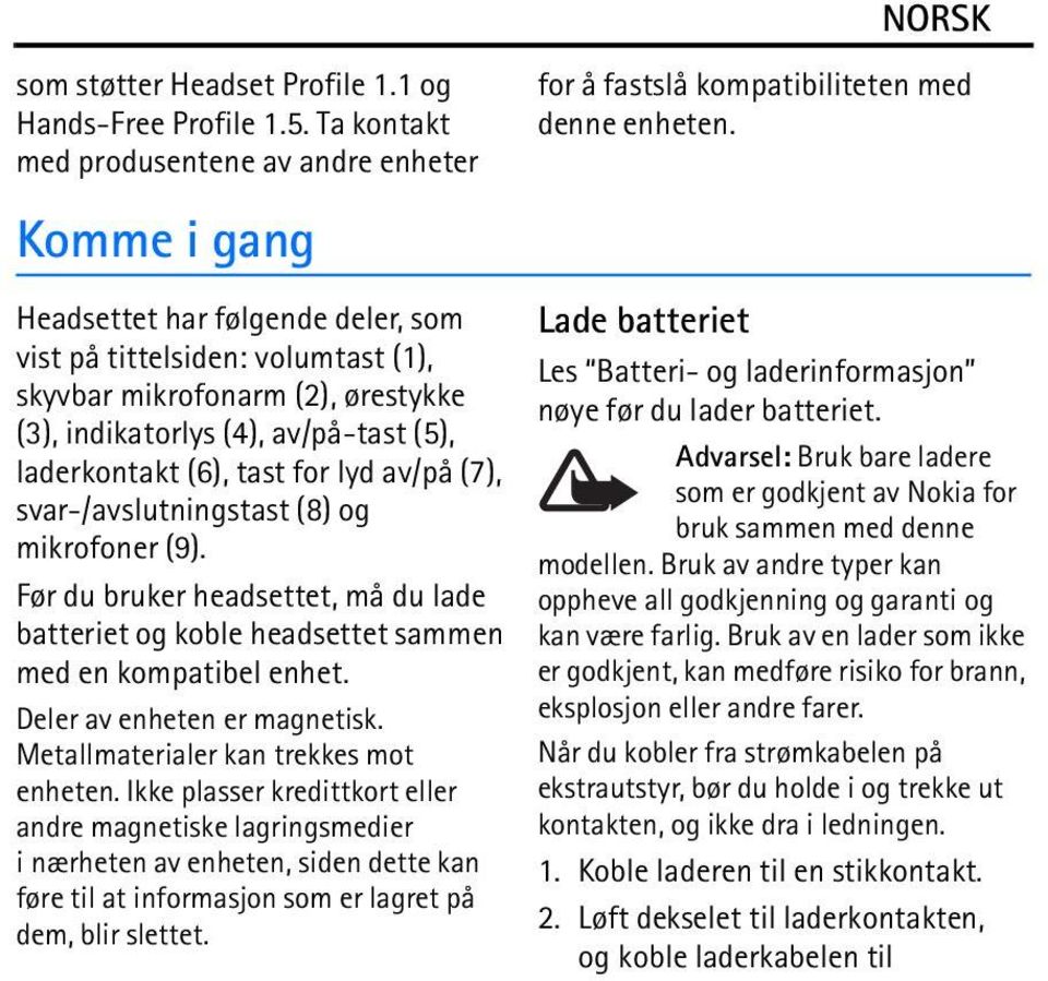 svar-/avslutningstast (8) og mikrofoner (9). Før du bruker headsettet, må du lade batteriet og koble headsettet sammen med en kompatibel enhet. Deler av enheten er magnetisk.